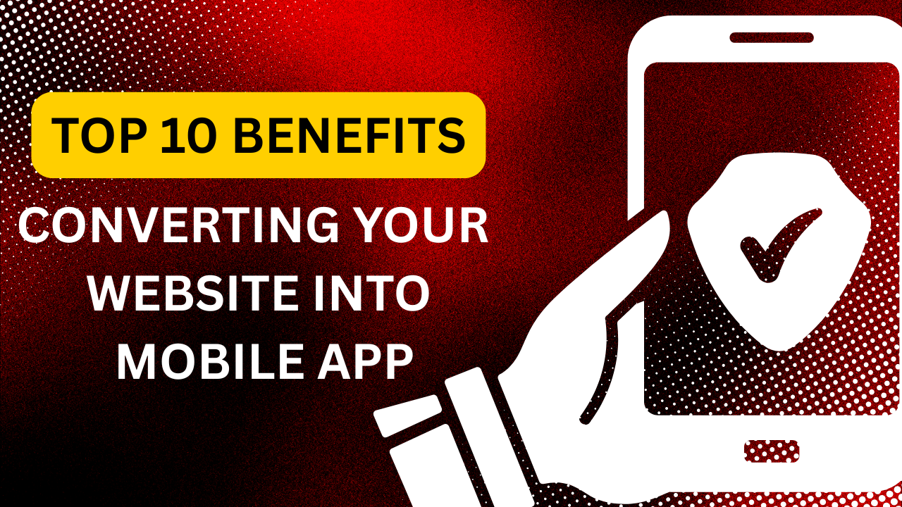 Top 10 Benefits of Converting Your Website to an App