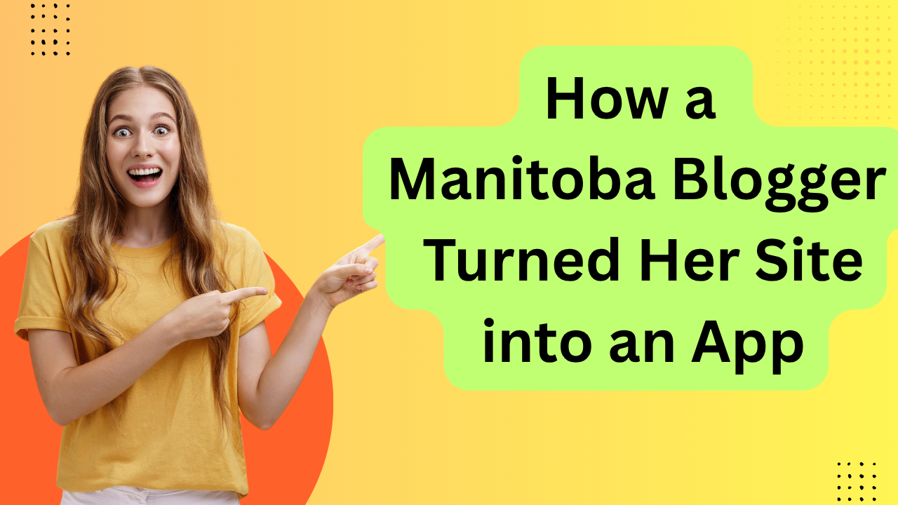 Case Study: How a Manitoba Blogger Turned Their Site into an App